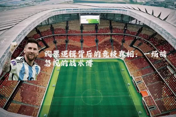购票逻辑背后的竞技真相：一场被忽视的战术博弈