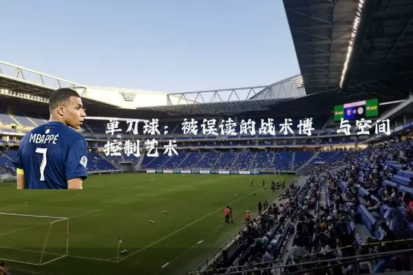 单刀球：被误读的战术博弈与空间控制艺术