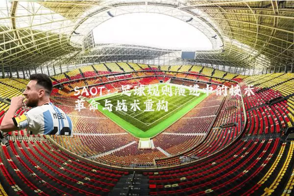 SAOT：足球规则演进中的技术革命与战术重构