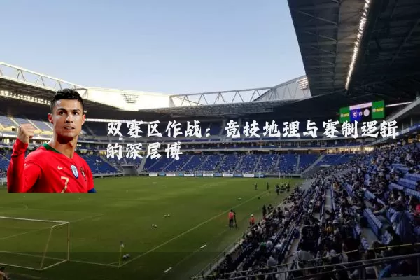 双赛区作战:竞技地理与赛制逻辑的深层博弈